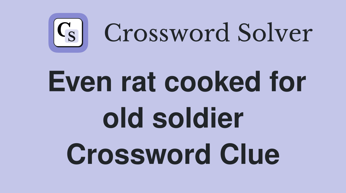 Even rat cooked for old soldier Crossword Clue