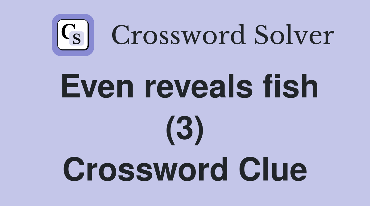 Even reveals fish (3) Crossword Clue