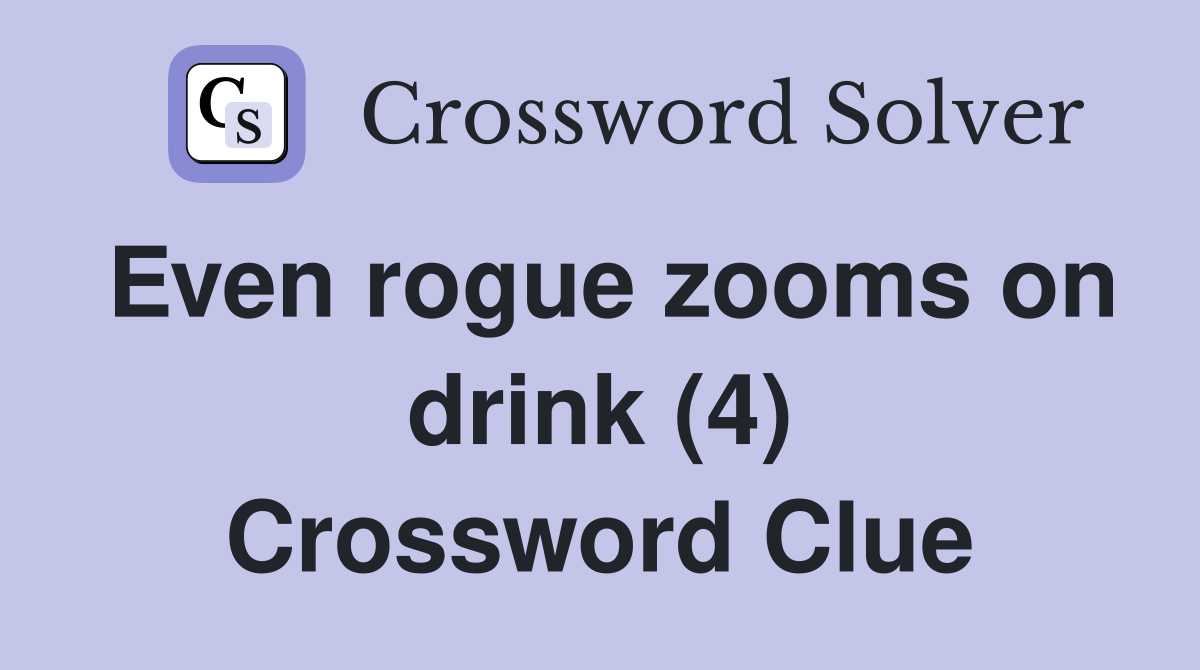 Even rogue zooms on drink (4) Crossword Clue