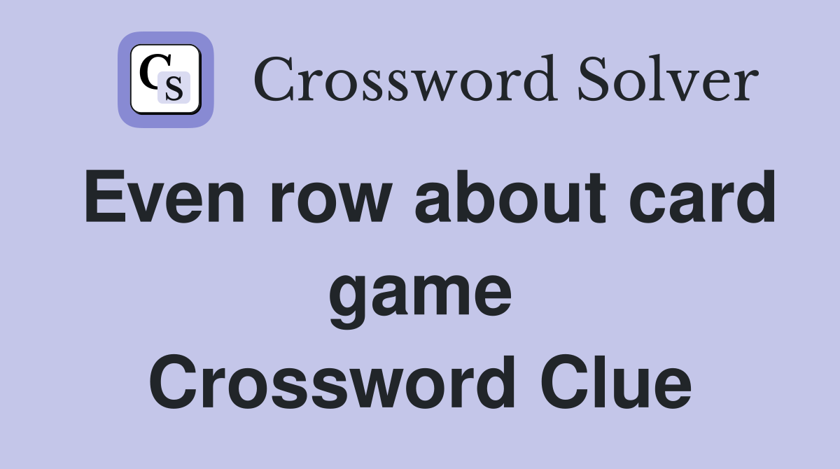 Even row about card game Crossword Clue