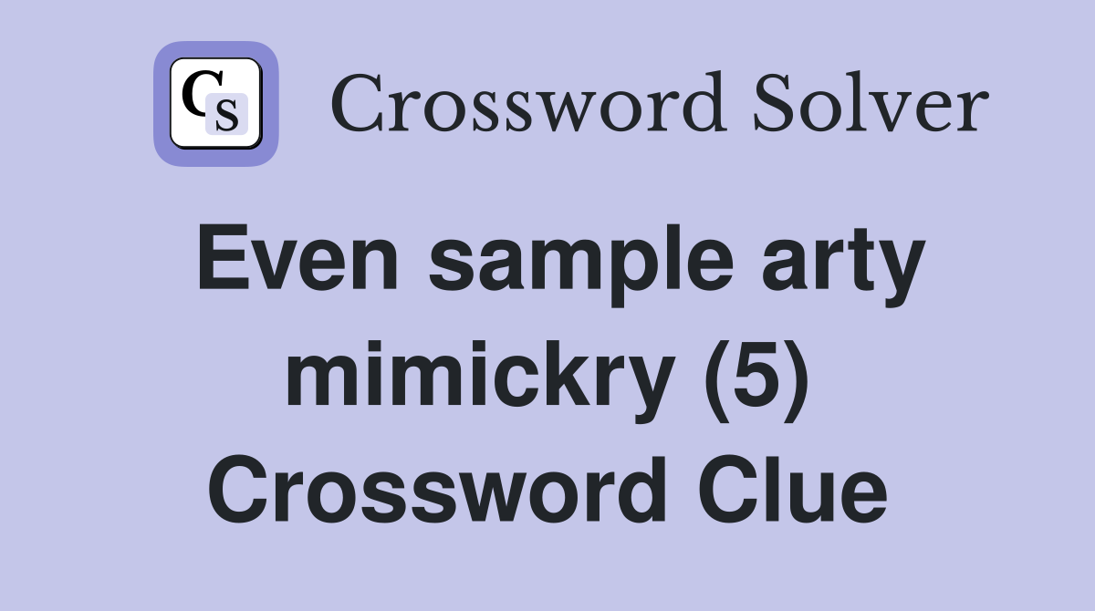Even sample arty mimickry (5) Crossword Clue