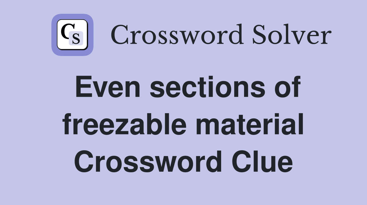 Even sections of freezable material Crossword Clue