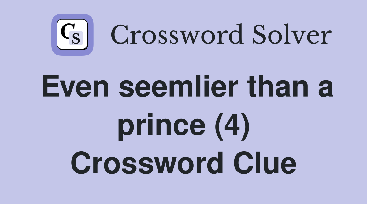 Even seemlier than a prince (4) Crossword Clue