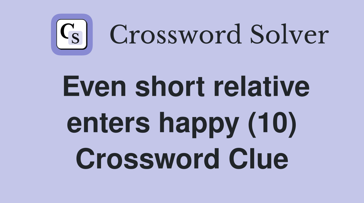 Even short relative enters happy (10) Crossword Clue
