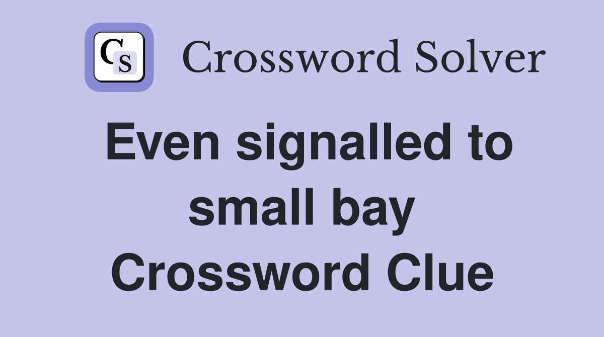 Even signalled to small bay Crossword Clue