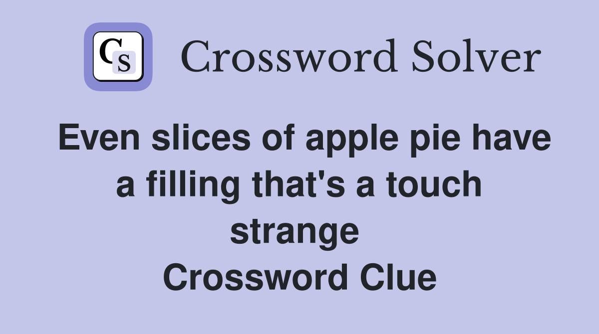 Even slices of apple pie have a filling that's a touch strange  Crossword Clue