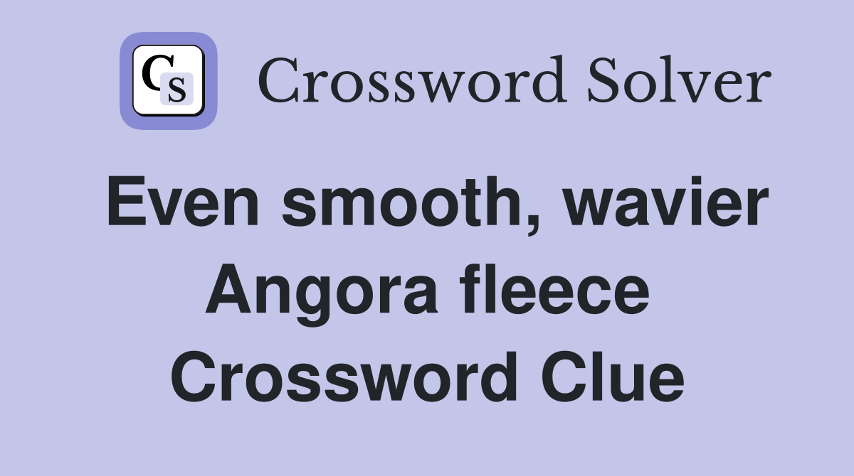 Even smooth, wavier Angora fleece Crossword Clue