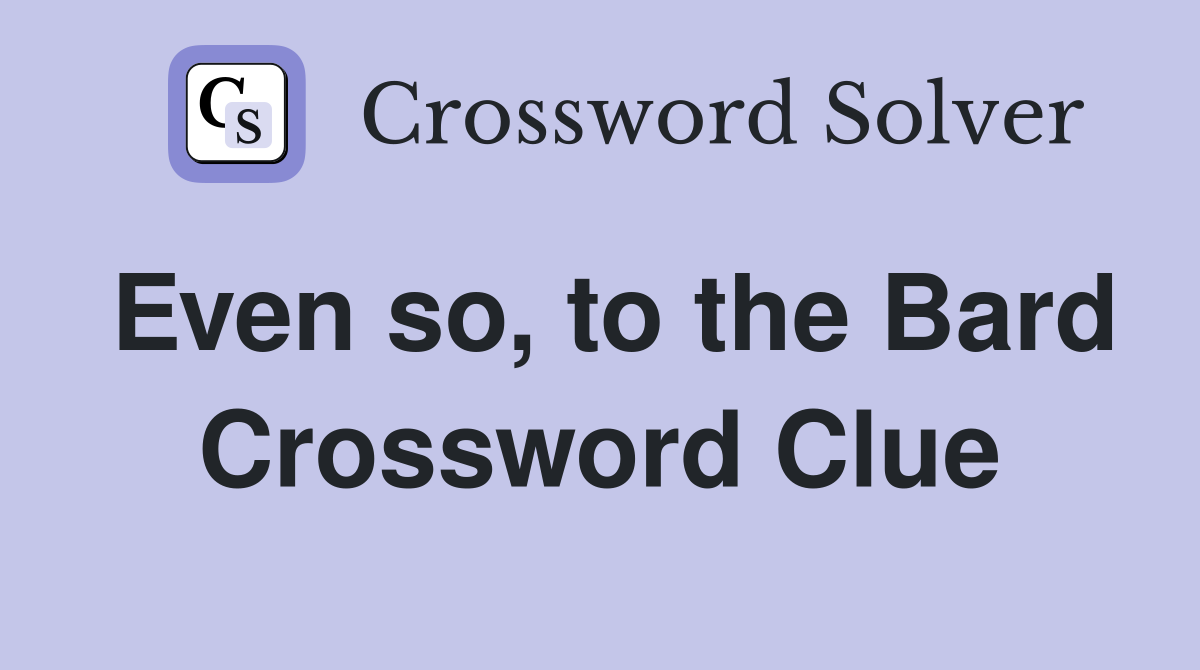 Even so, to the Bard Crossword Clue