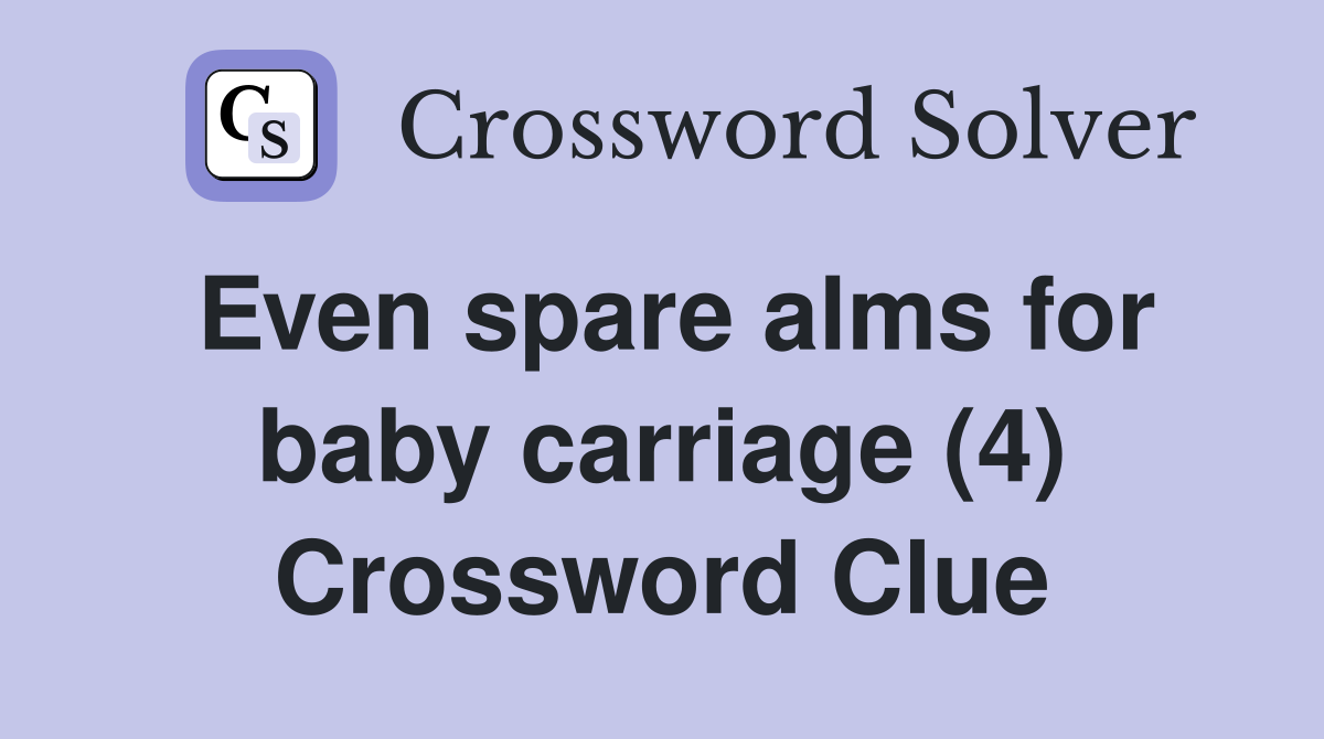 Even spare alms for baby carriage (4) Crossword Clue