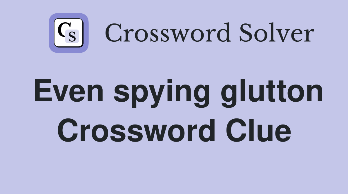 Even spying glutton Crossword Clue