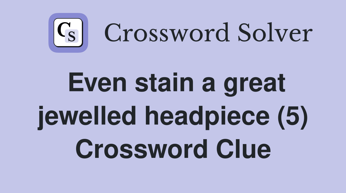 Even stain a great jewelled headpiece (5) Crossword Clue