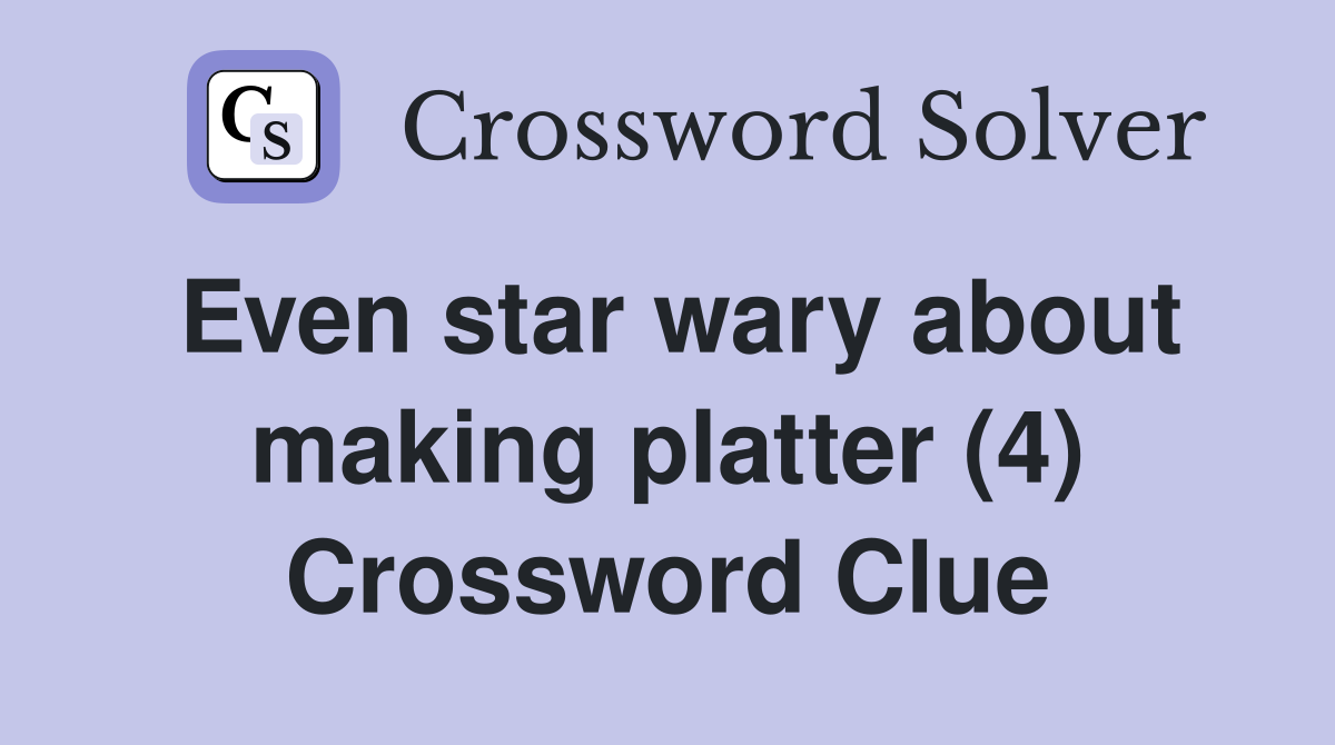 Even star wary about making platter (4) Crossword Clue