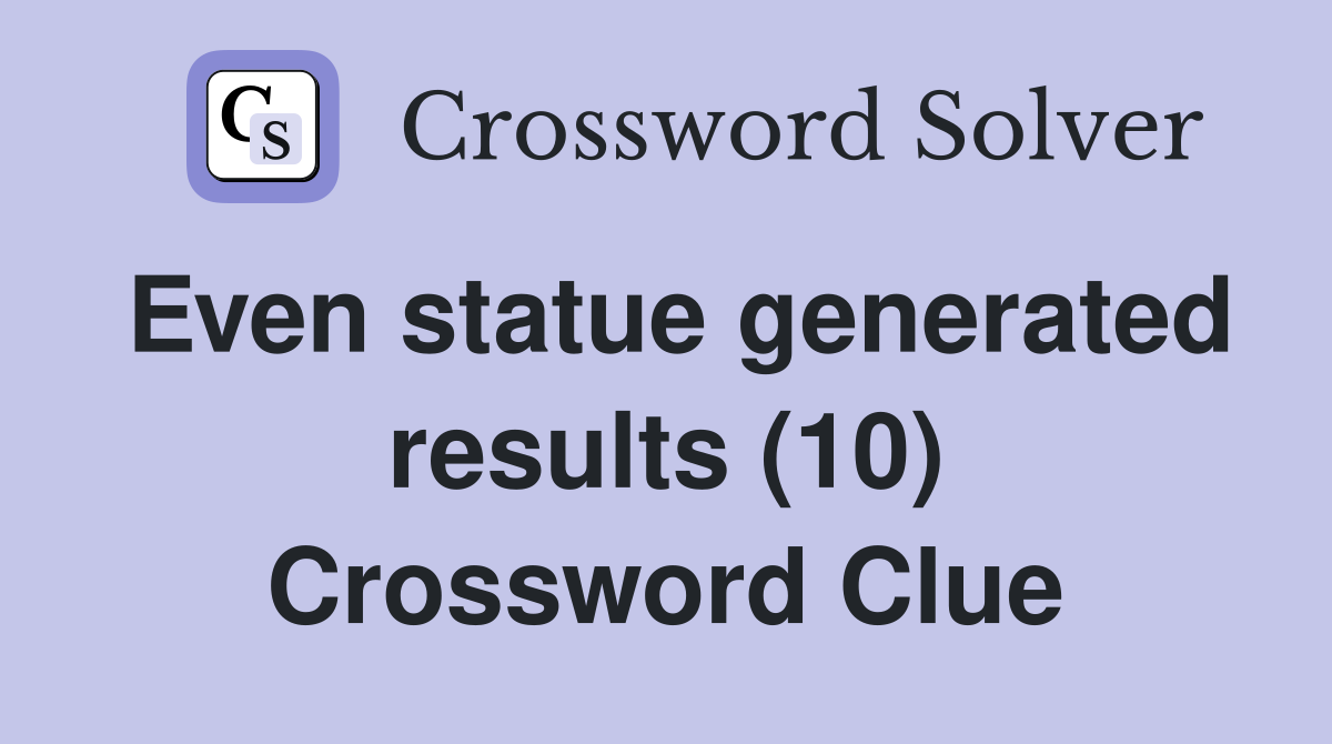 Even statue generated results (10) Crossword Clue