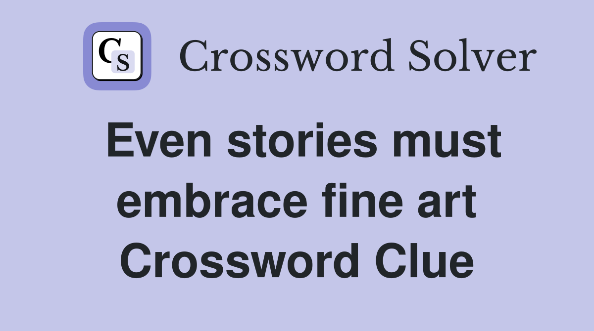 Even stories must embrace fine art Crossword Clue
