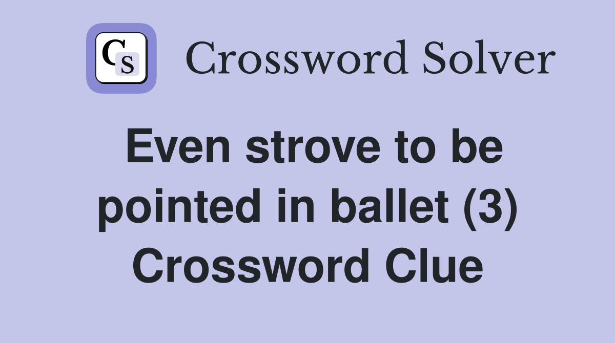 Even strove to be pointed in ballet (3) Crossword Clue