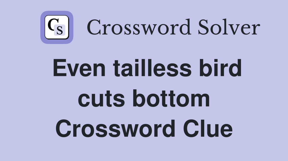 Even tailless bird cuts bottom Crossword Clue