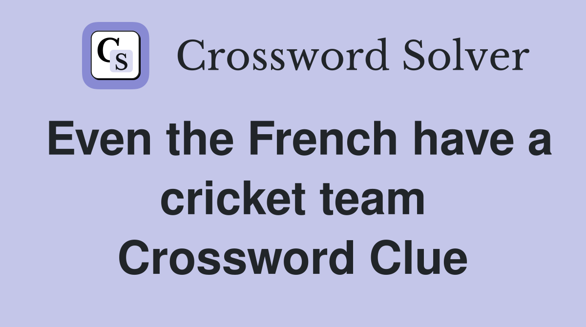 Even the French have a cricket team Crossword Clue
