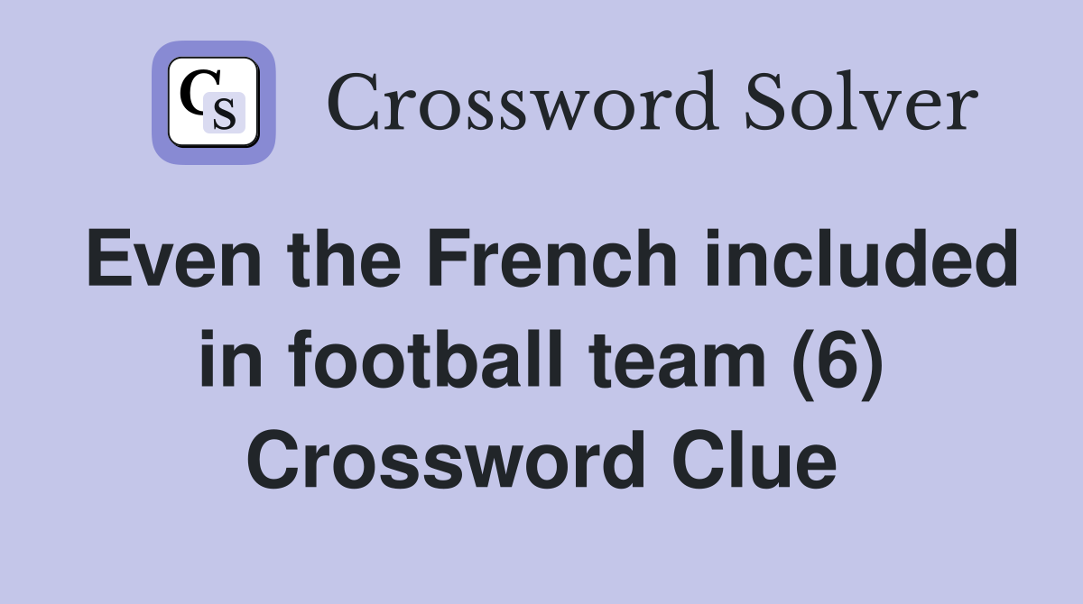 Even the French included in football team (6) Crossword Clue