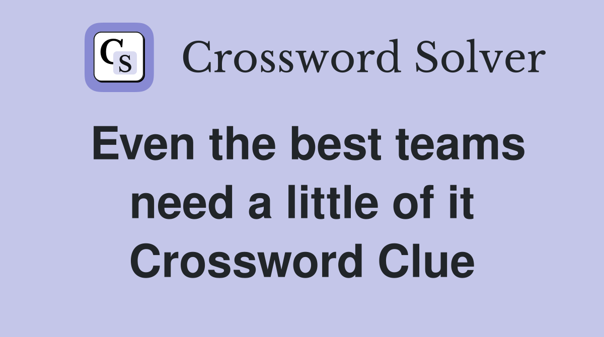 Even the best teams need a little of it Crossword Clue