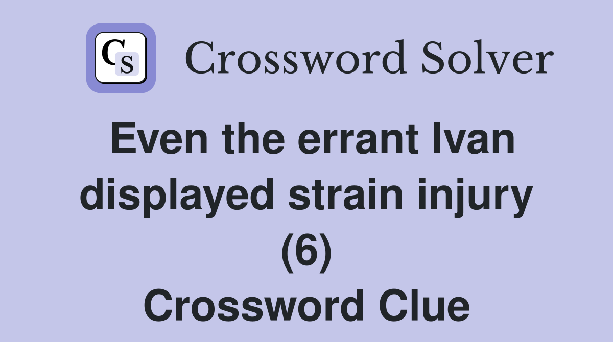 Even the errant Ivan displayed strain injury (6) Crossword Clue