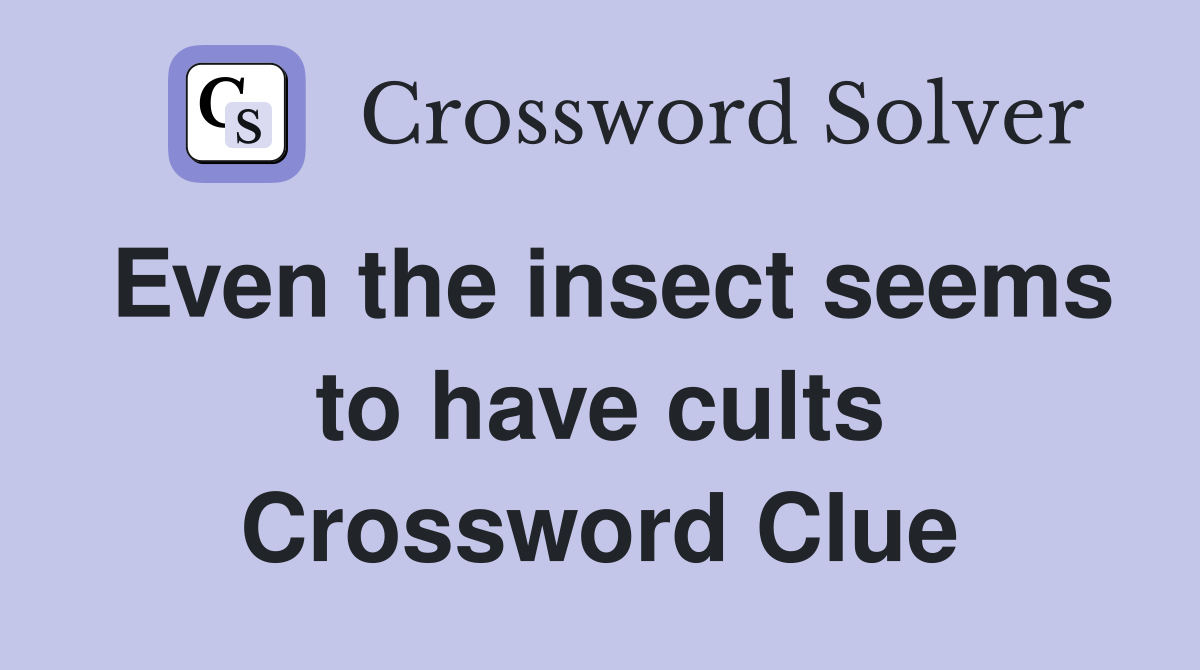 Even the insect seems to have cults Crossword Clue