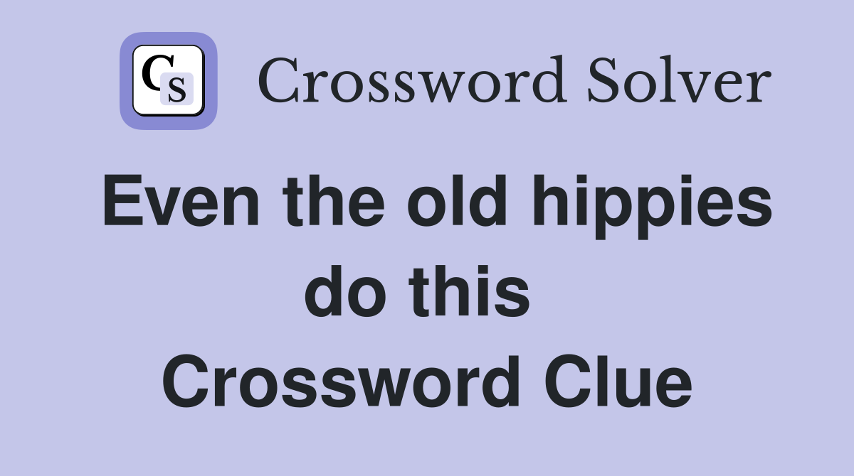 Even the old hippies do this  Crossword Clue