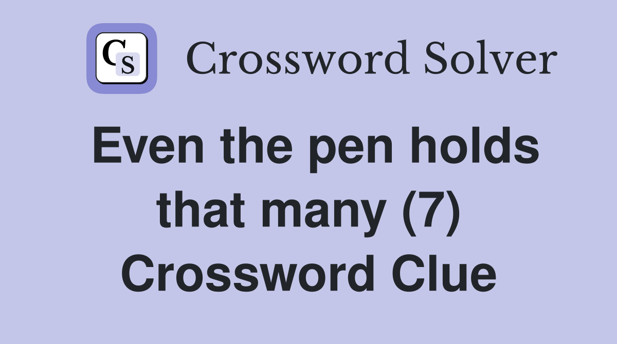 Even the pen holds that many (7) Crossword Clue
