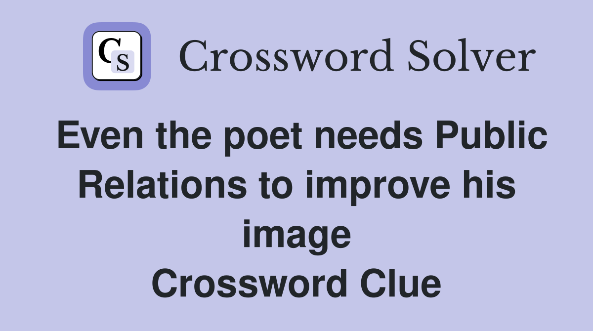 Even the poet needs Public Relations to improve his image Crossword Clue