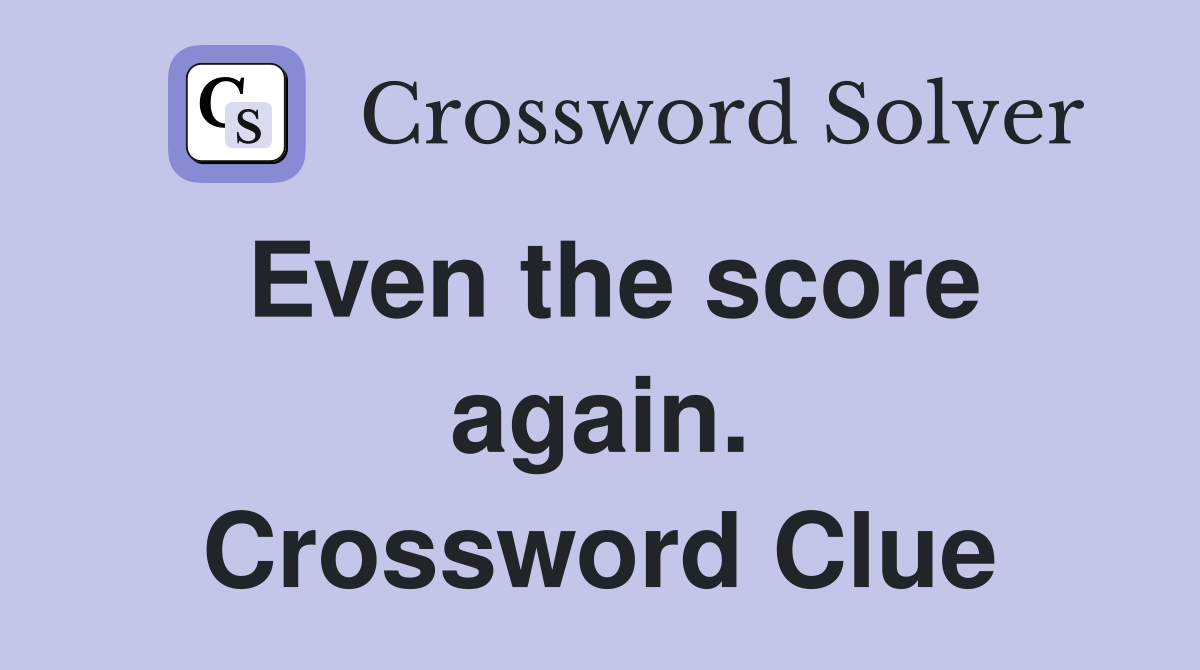 Even the score again. Crossword Clue