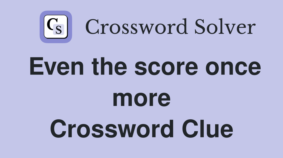 Even the score once more Crossword Clue