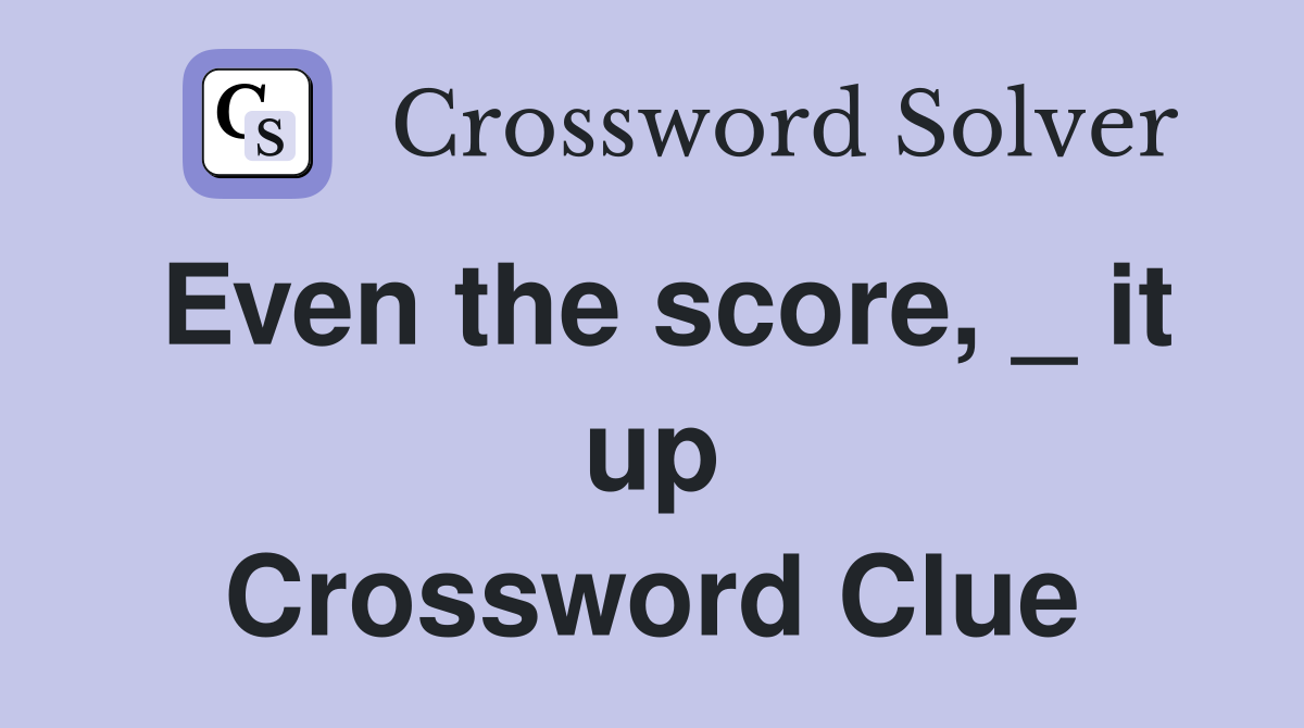 Even the score, _ it up Crossword Clue