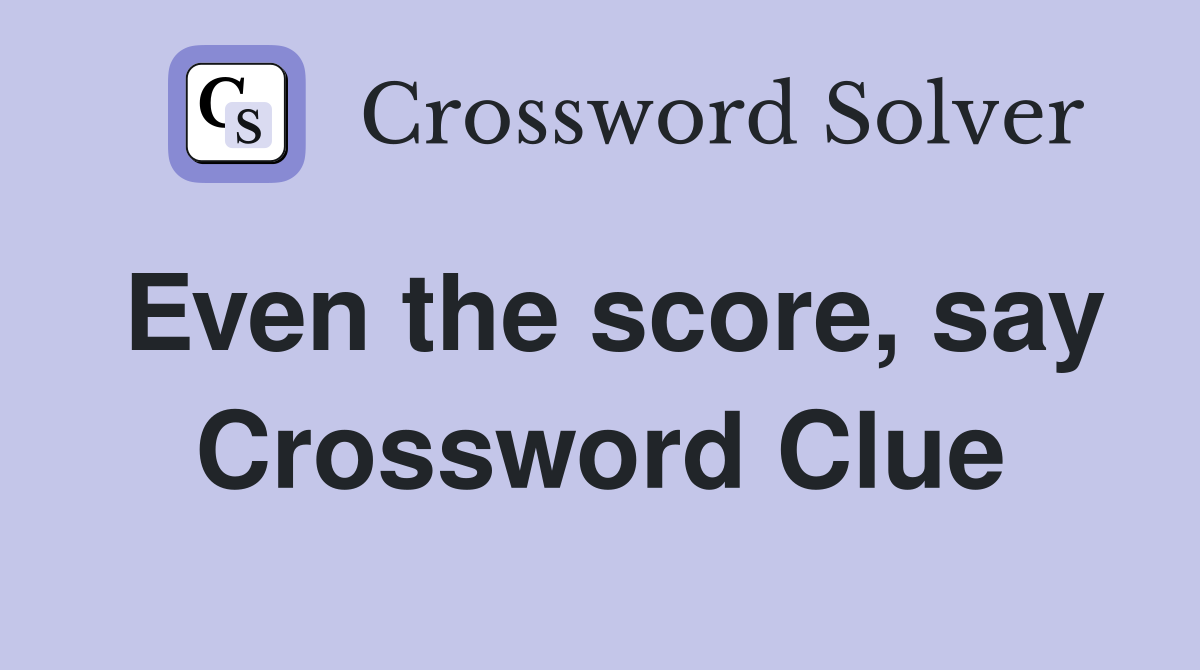 Even the score, say Crossword Clue