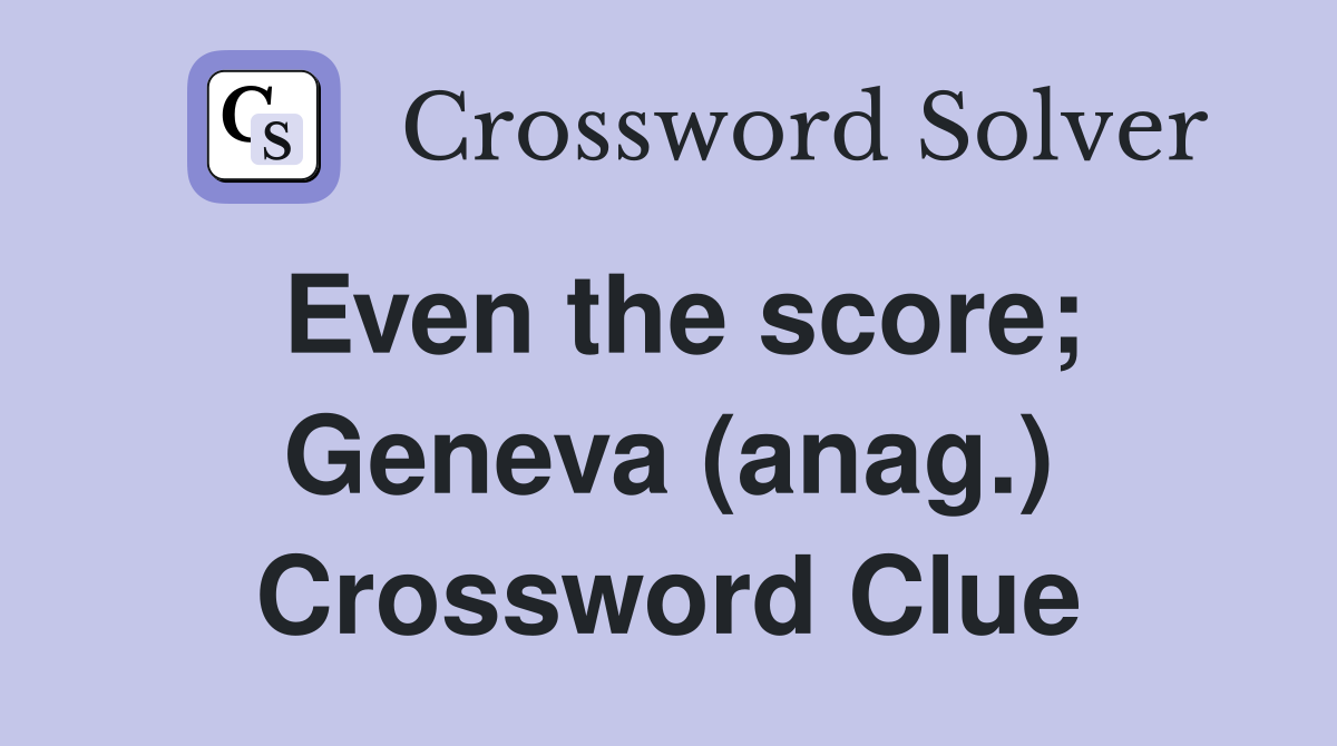 Even the score; Geneva (anag.) Crossword Clue