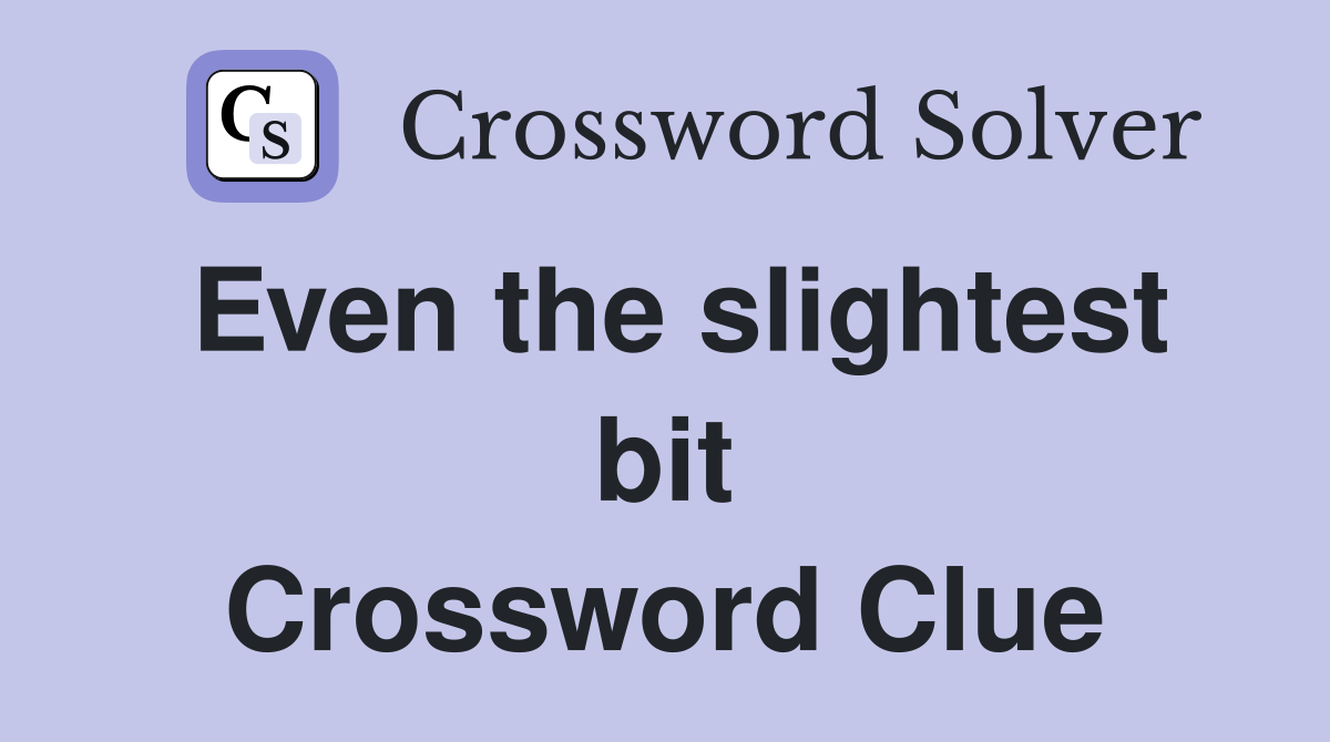 Even the slightest bit Crossword Clue