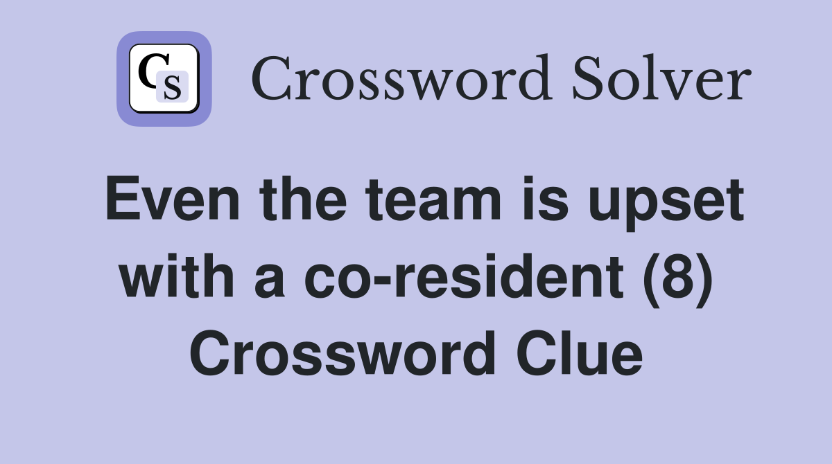 Even the team is upset with a co-resident (8) Crossword Clue