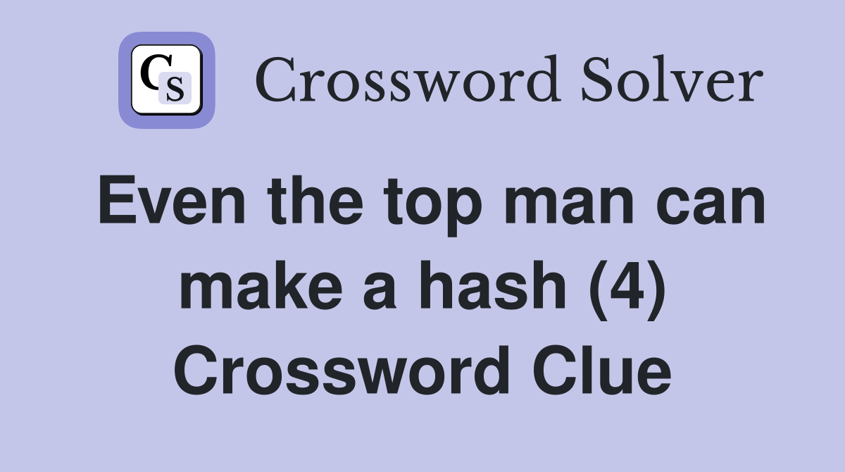 Even the top man can make a hash (4) Crossword Clue