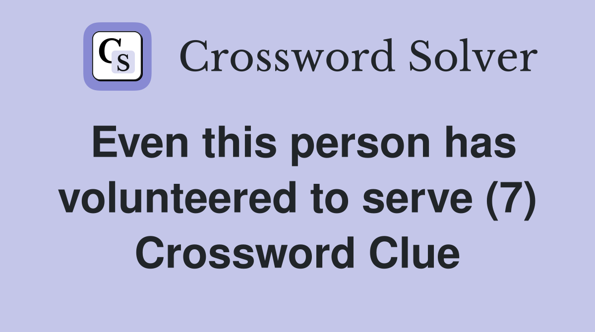 Even this person has volunteered to serve (7) Crossword Clue