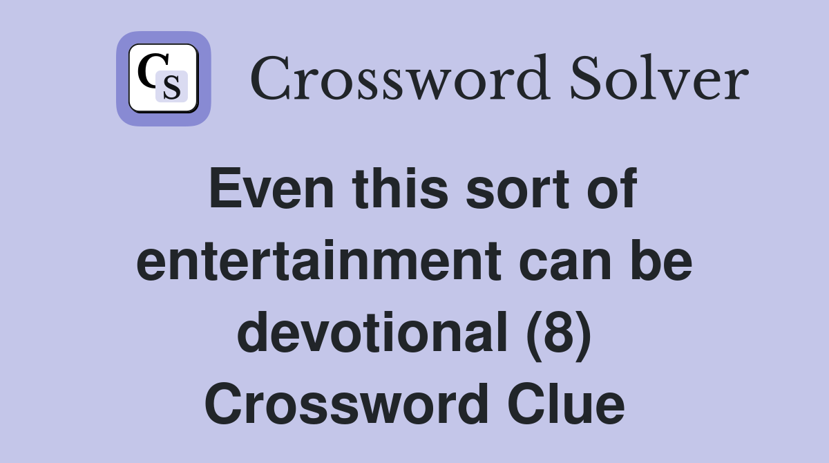 Even this sort of entertainment can be devotional (8) Crossword Clue