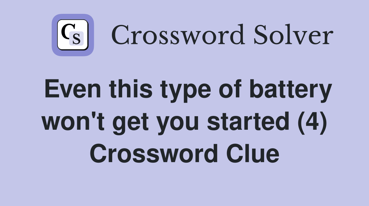 Even this type of battery won't get you started (4) Crossword Clue