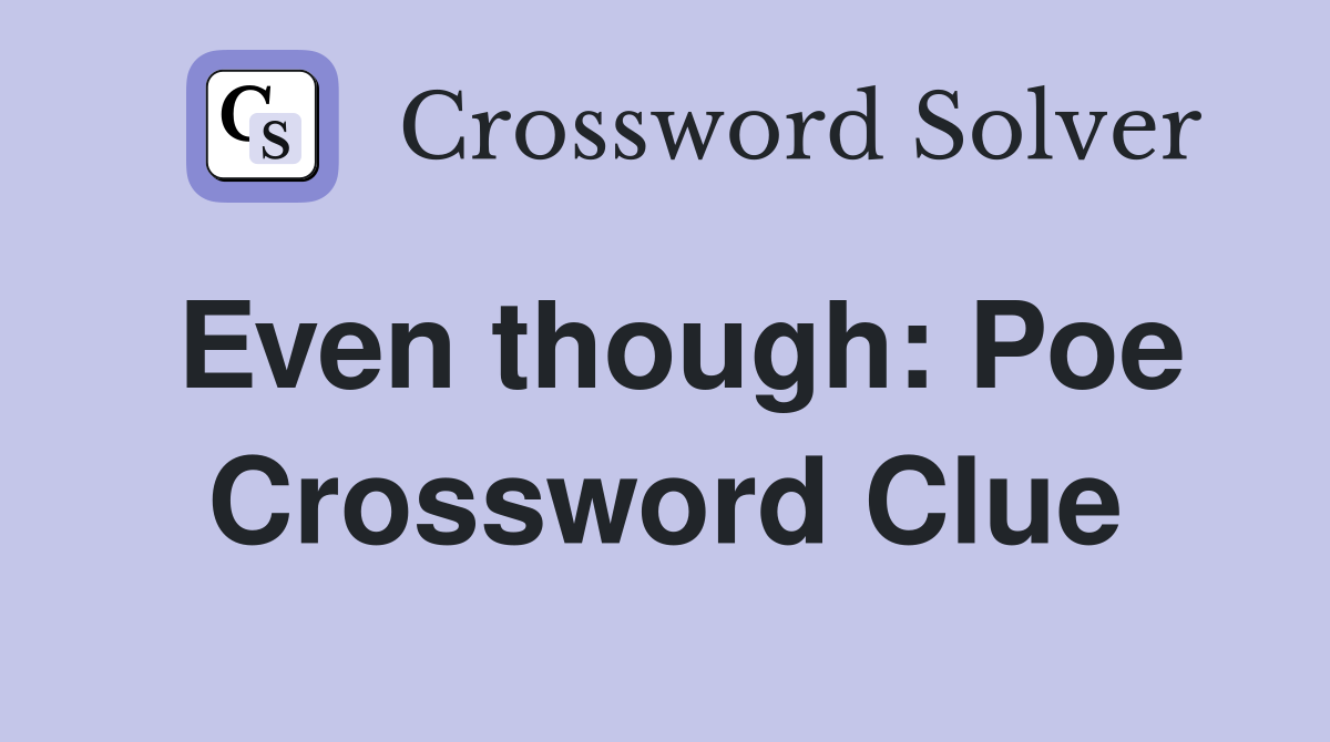 Even though: Poe Crossword Clue