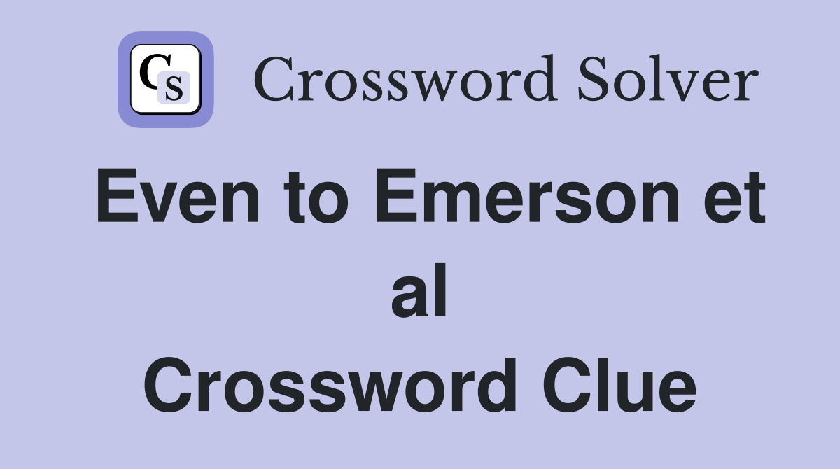 Even to Emerson et al Crossword Clue