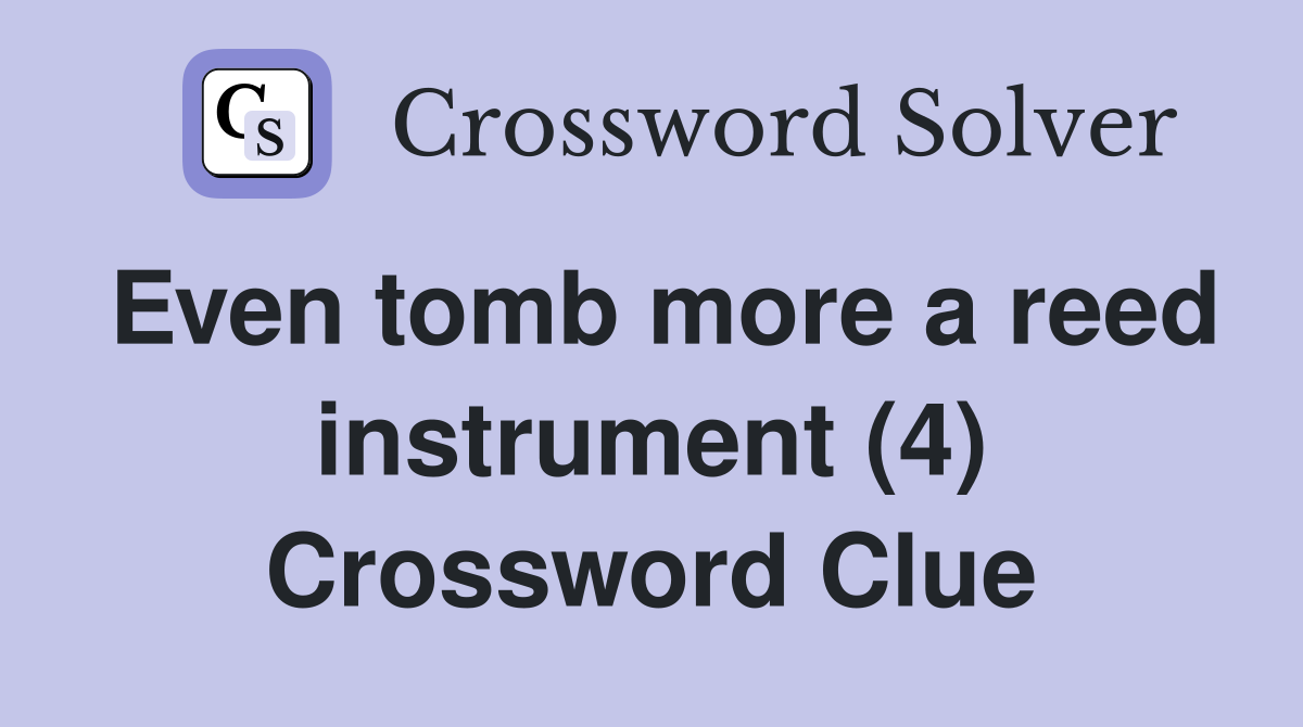 Even tomb more a reed instrument (4) Crossword Clue