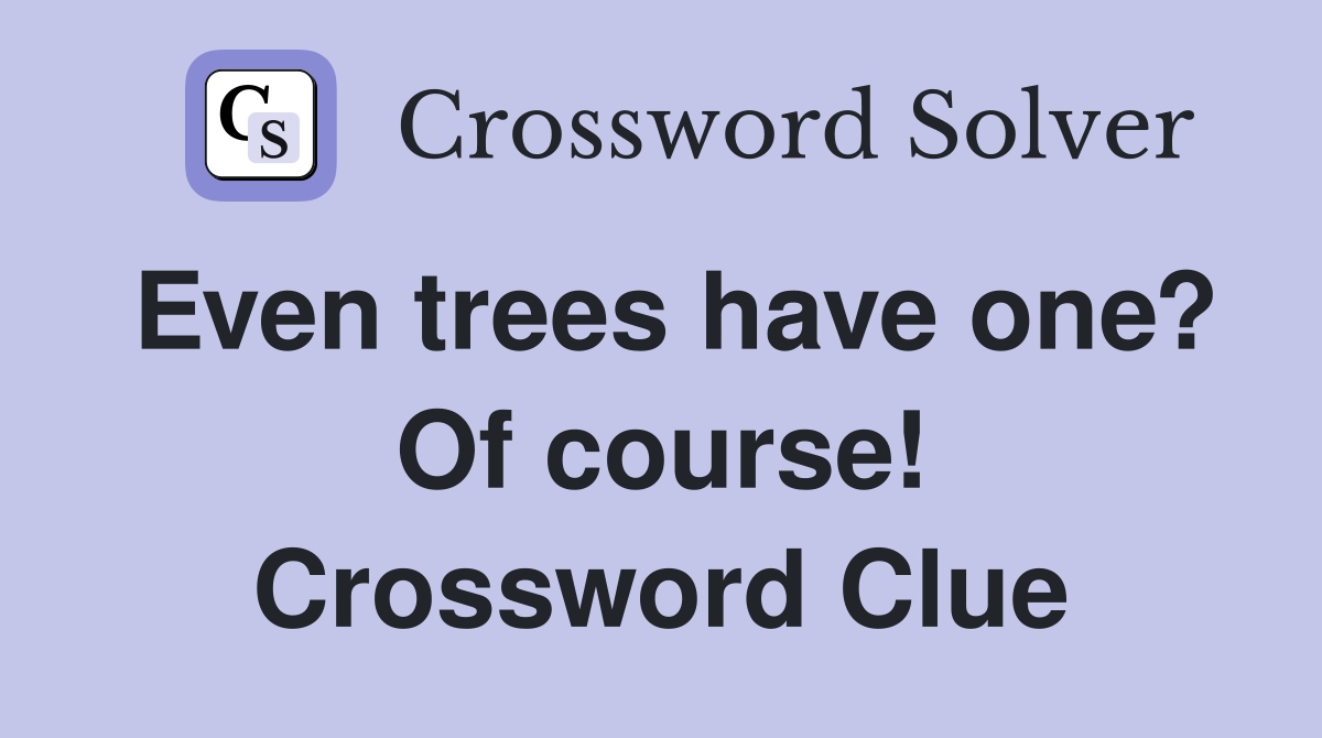 Even trees have one? Of course! Crossword Clue
