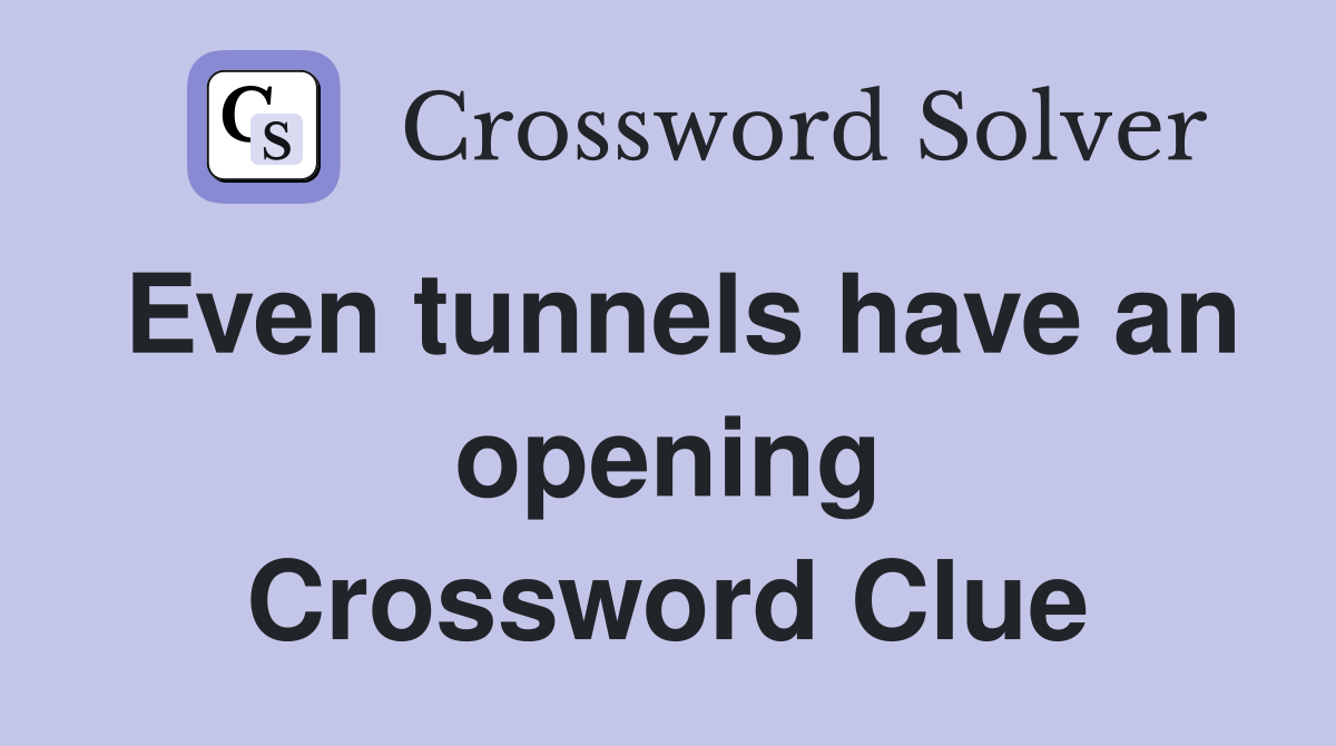 Even tunnels have an opening Crossword Clue