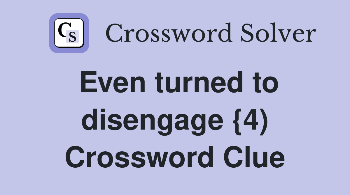 Even turned to disengage {4) Crossword Clue