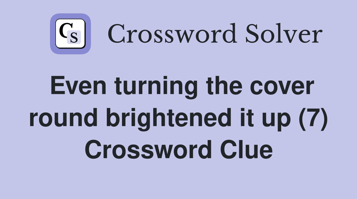 Even turning the cover round brightened it up (7) Crossword Clue