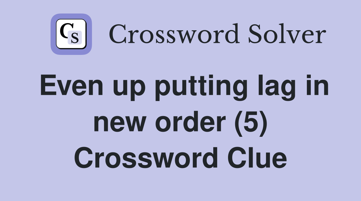 Even up putting lag in new order (5) Crossword Clue