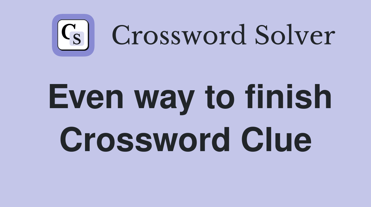 Even way to finish Crossword Clue