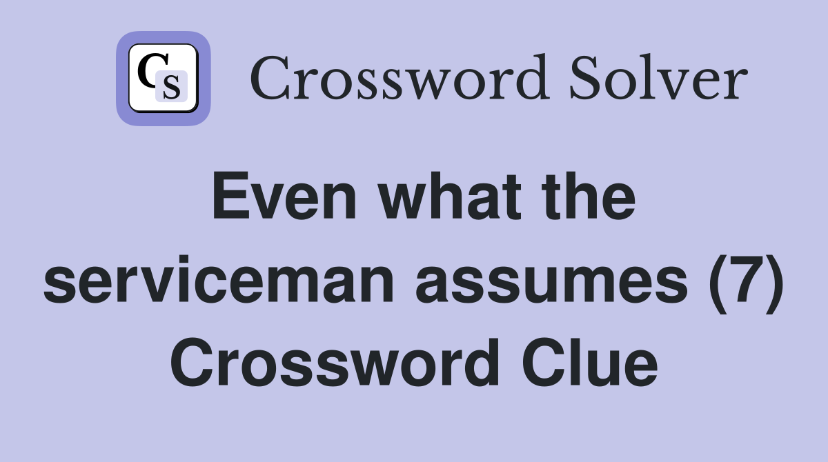 Even what the serviceman assumes (7) Crossword Clue