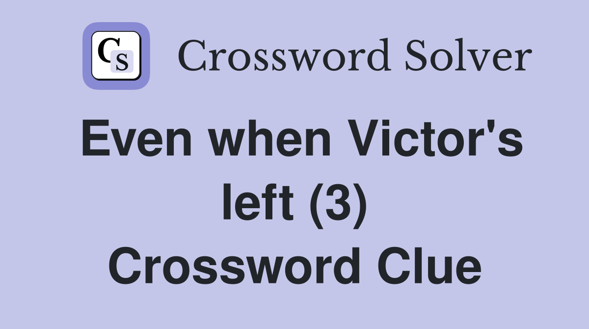 Even when Victor's left (3) Crossword Clue